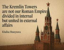Kreml qüllələri Roma imperiyası kimi deyil: daxildə parçalanmış, lakin xarici siyasətdə birləşmişdir